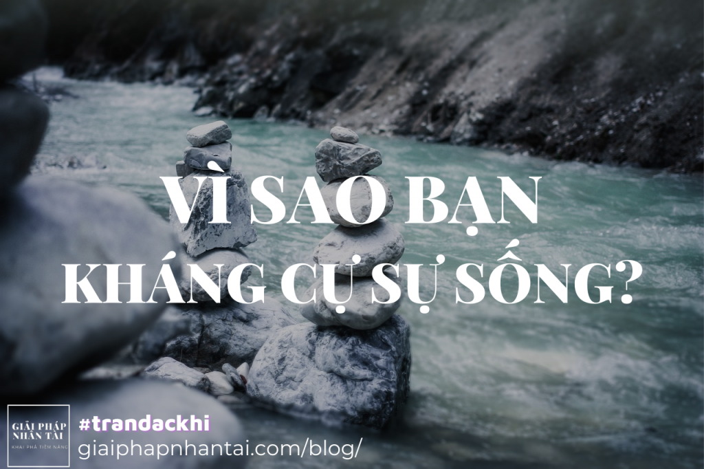 Vì sao bạn kháng cự sự sống