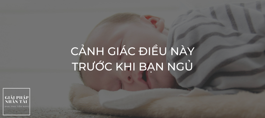 CẢNH GIÁC ĐIỀU NÀY TRƯỚC KHI BẠN NGỦ