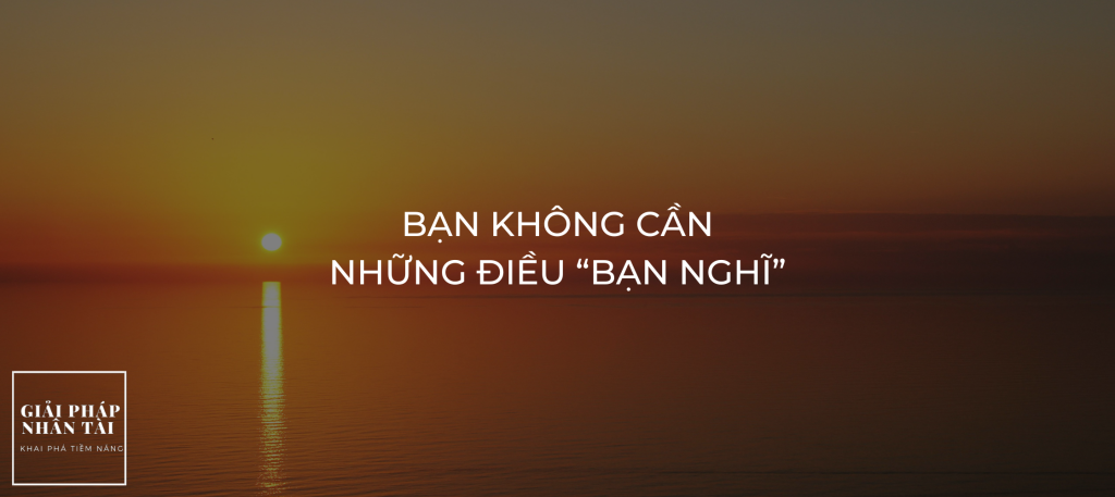 Bạn không cần những điều “bạn nghĩ”