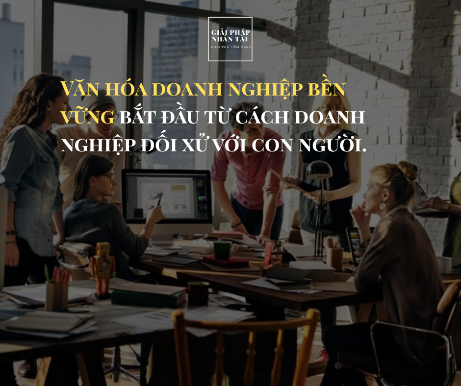 Xây Dựng Văn Hóa Doanh Nghiệp Bền Vững 4 Văn hóa doanh nghiệp bền vững bắt đầu từ cách doanh nghiệp đối xử với con người.